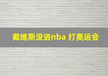 戴维斯没进nba 打奥运会